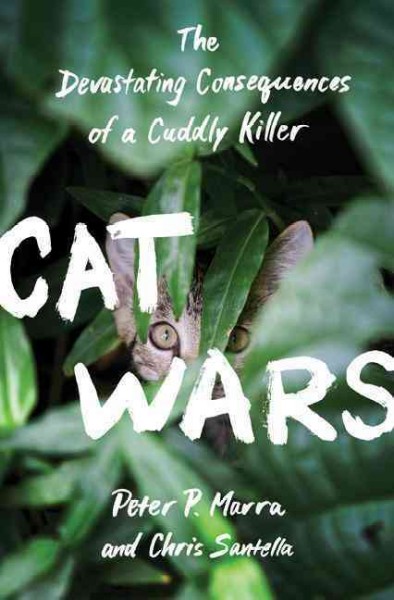 Cat wars : the devastating consequences of a cuddly killer / Peter P. Marra and Chris Santella.