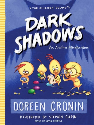 The Chicken Squad: Bk.4  Dark shadows : Yes, another misadventure / Doreen Cronin ; illustrated by Stephen Gilpin.
