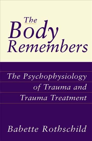 The body remembers : the psychophysiology of trauma and trauma treatment / Babette Rothschild.