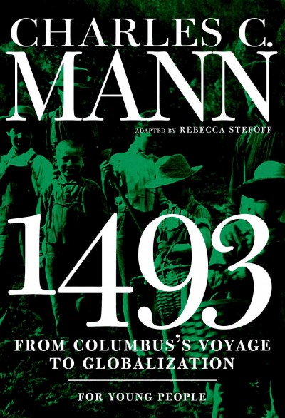 1493 for young people : from Columbus's voyage to globalization / Charles Mann ; adapted by Rebecca Stefoff.