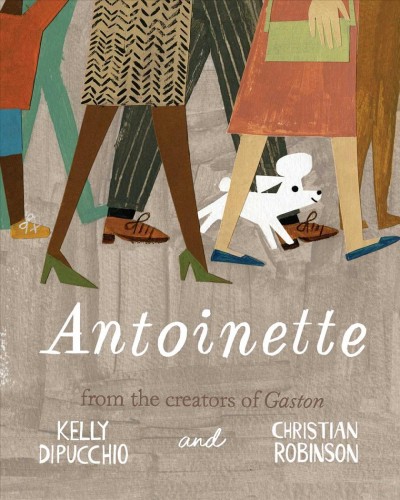 Antoinette / words by Kelly DiPucchio ; pictures by Christian Robinson.