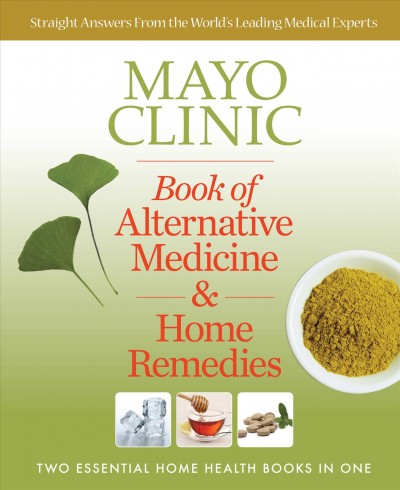 Mayo Clinic book of alternative medicine & home remedies : two essential home health books in one.