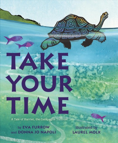 Take your time : a tale of Harriet, the Galapagos tortoise / Eva Furrow and Donna Jo Napoli ; illustrated by Laurel Molk.