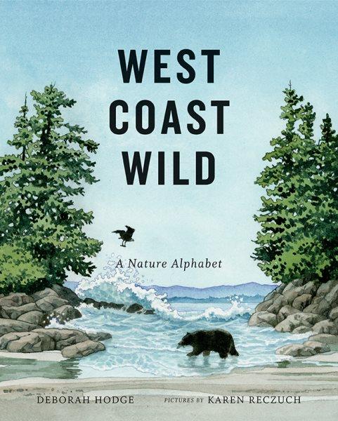 West Coast wild : a nature alphabet / written by Deborah Hodge ; illustrated by Karen Reczuch.