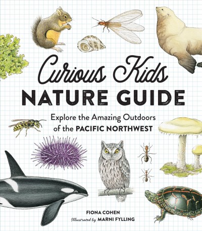 Curious kids nature guide : explore the amazing outdoors of the Pacific Northwest / Fiona Cohen ; illustrated by Marni Fylling.