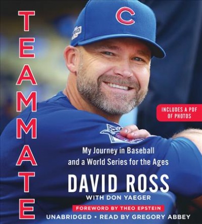 Teammate : my journey in baseball and a World Series for the ages / David Ross, with Don Yaeger ; foreword by Theo Epstein.