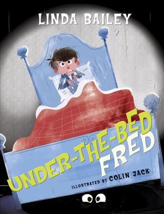 Under-the-bed Fred / by Linda Bailey ; illustrated by Colin Jack.