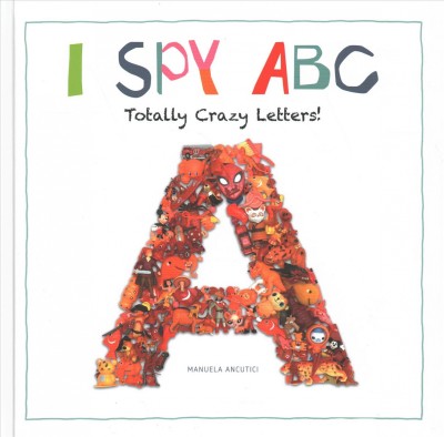 I spy ABC : totally crazy letters! / Manuela Ancutici ; Ruth Prenting ; translator, Michael Worek.