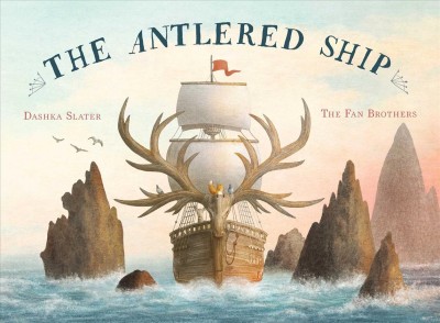 The antlered ship / written by Dashka Slater ; illustrated by The Fan Brothers.