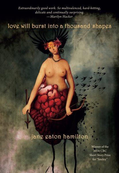 Love will burst into a thousand shapes / Jane Eaton Hamilton.
