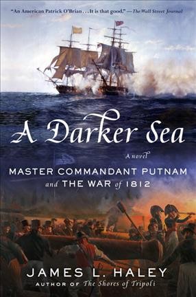 A darker sea : Master Commandant Putnam and the War of 1812 / James L. Haley.