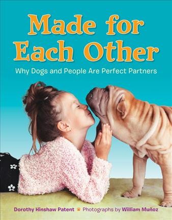 Made for each other : why dogs and people are perfect partners / Dorothy Hinshaw Patent ; photographs by William Muñoz.