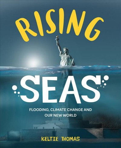 Rising seas : flooding, climate change and our new world / text by Keltie Thomas ; art by Belle Wuthrich and Kath Boake W.