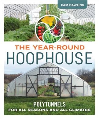 The year-round hoophouse : polytunnels for all seasons and all climates / Pam Dawling.