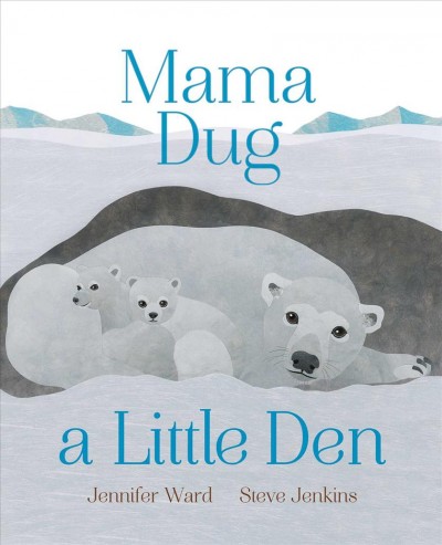 Mama dug a little den / Jennifer Ward ; illustrated by Steve Jenkins.