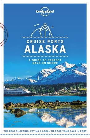 Cruise ports. Alaska : a guide to perfect days on shore / Brendan Sainsbury, Catherine Bodry, Adam Karlin [and 2 others].