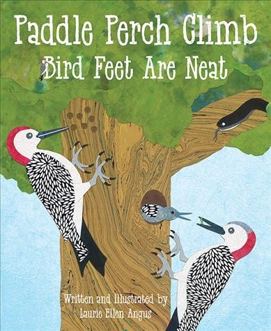 Paddle perch climb : bird feet are neat / written and illustrated by Laurie Ellen Angus.