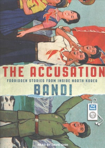 The accusation [sound recording] : forbidden stories from inside North Korea / Bandi.