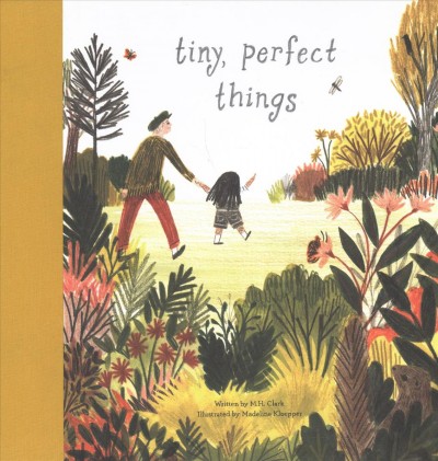 Tiny, perfect things / written by M. H. Clark ; illustrated by Madeline Kloepper.