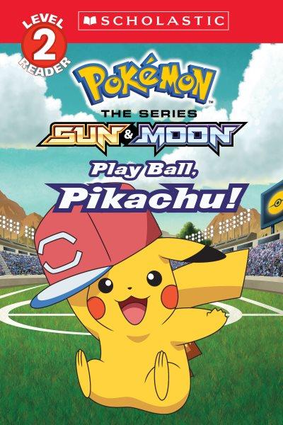 Play ball, Pikachu! / adapted by Sonia Sander.