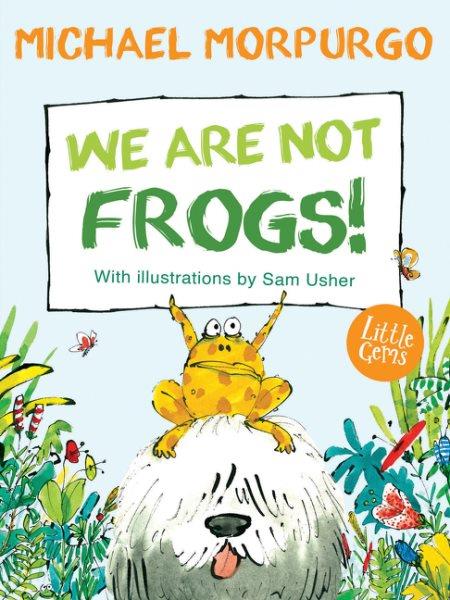 We are not frogs! / Michael Morpurgo ; wtih illustrations by Sam Usher.