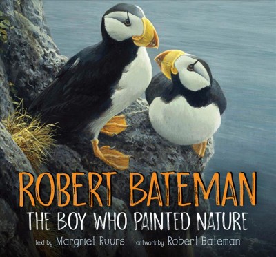 Robert Bateman : the boy who painted nature / text by Margriet Ruurs ; artwork by Robert Bateman.