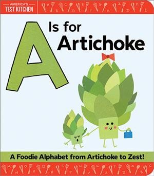 A is for artichoke : a foodie alphabet from artichoke to zest / by America's Test Kitchen ; illustrations by Maddie Frost.