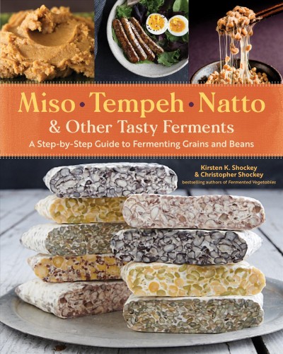 Miso, tempeh, natto, & other tasty ferments : a step-by-step guide to fermenting grains and beans / Kirsten K. Shockey & Christopher Shockey ; photography by Dina Avila ; foreword by David Zilber.