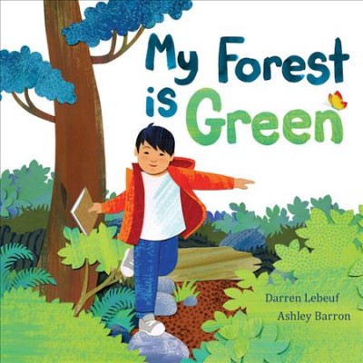 My forest is green / written by Darren Lebeuf ; illustrated by Ashley Barron.