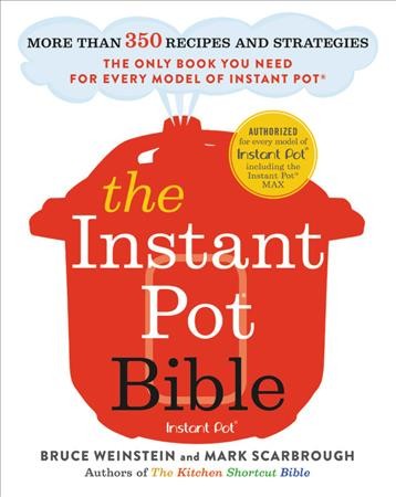 The instant pot bible : more than 350 recipes and strategies / Bruce Weinstein and Mark Scarbrough ; photographs by Eric Medsker.