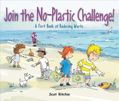 Join the no-plastic challenge! : a first book of reducing waste / Scot Ritchie.