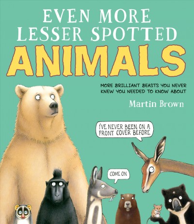 Even more lesser spotted animals : more brilliant beasts you never knew you needed to know about / Martin Brown.