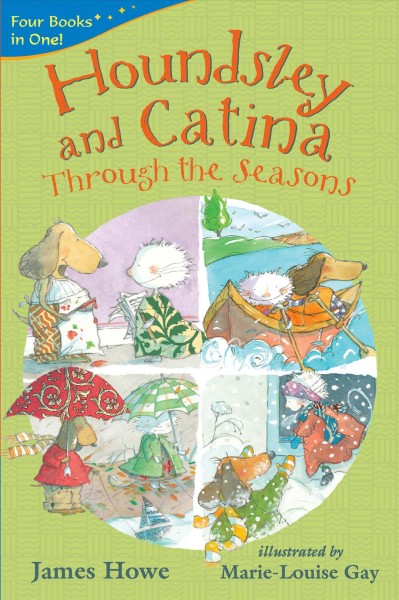 Houndsley and Catina : through the seasons / James Howe ; illustrated by Marie-Louise Gay.