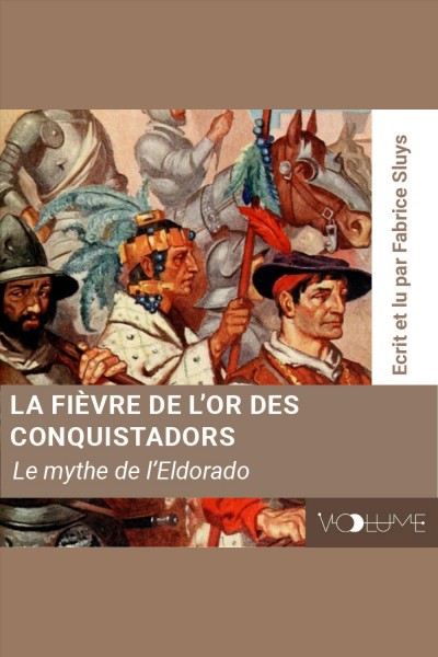 La fièvre de l'or des conquistadors : le mythe de l'Eldorado / ecrit par Fabrice Sluys.