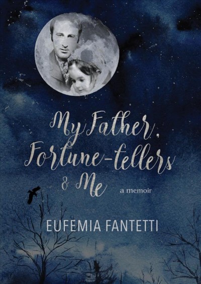 My father, fortune-tellers & me : a memoir / Eufemia Fantetti.