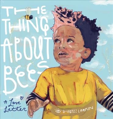 The thing about bees : a love letter / Shabazz Larkin.