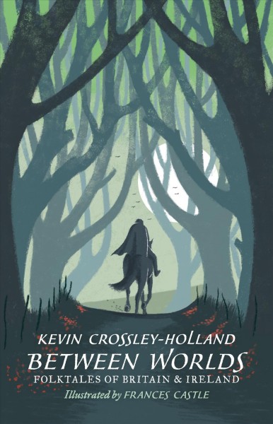 Between worlds : folktales of Britain & Ireland / Kevin Crossley-Holland ; illustrations by Frances Castle.