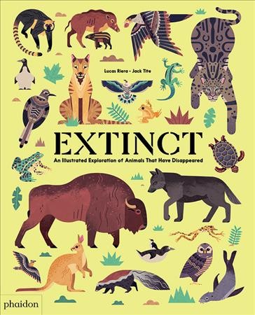 Extinct: an illustrated exploration of animals that have disappeared/ Lucas Riera :illustrations by Jack Tite.