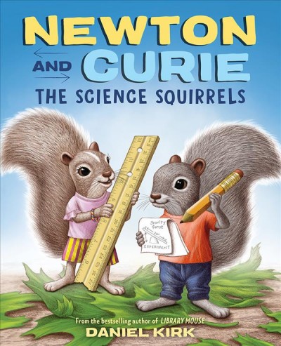 Newton and Curie : the science squirrels / Daniel Kirk.