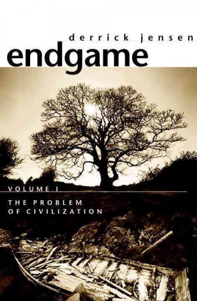 Endgame, volume 1 : the problem of civilization / Derrick Jensen.