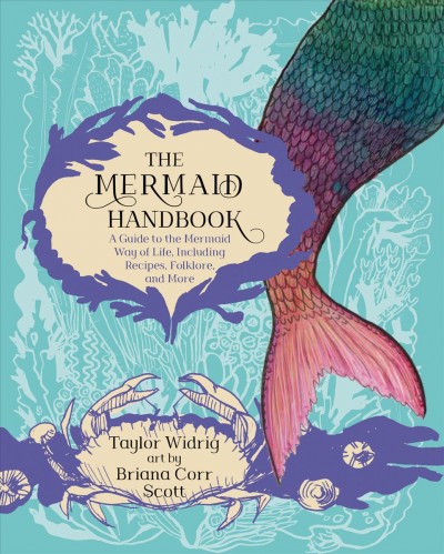 The mermaid handbook : a guide to the mermaid way of life, including recipes, folklore, and more / words by Taylor Widrig ; introduction by Dr. Alan Critchley ; art by Briana Corr Scott.