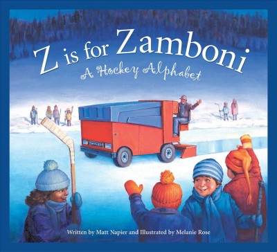 Z is for zamboni : a hockey alphabet / by Matt M. Napier ; illustrated by Melanie Rose.
