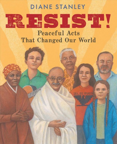 Resist! : peaceful acts that changed our world / Diane Stanley.