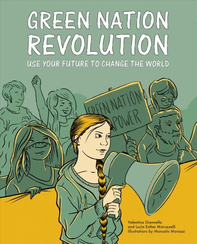 Green nation revolution : use your future to change the world / Valentina and Lucia Giannella ; illustrated by Manuela Marazzi.