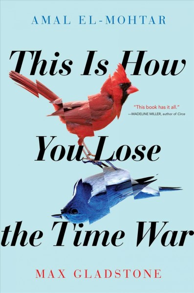 This is how you lose the time war / Amal El-Mohtar & Max Gladstone.