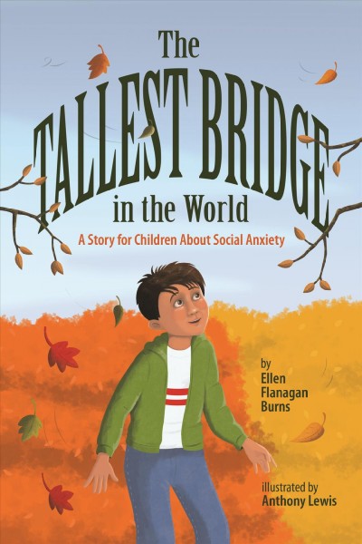 The tallest bridge in the world : a story for children about social anxiety / by Ellen Flanagan Burns ; illustrated by Anthony Lewis.