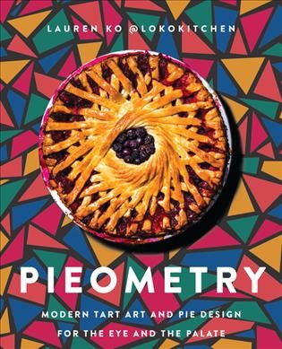 Pieometry : modern tart art and pie design for the eye and the palate / Lauren Ko.