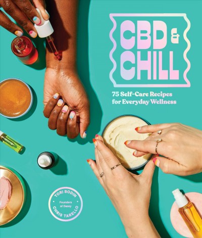 CBD & chill : 75 self-care recipes for everyday wellness / Tori Bodin and Chris Tarello.
