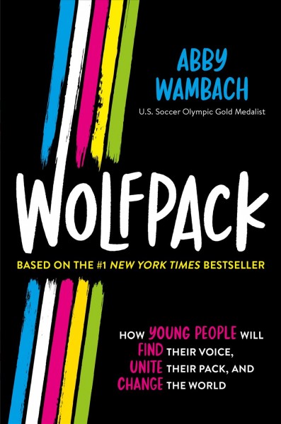 Wolfpack : how young people will find their voice, unite their pack, and change the world / Abby Wambach.