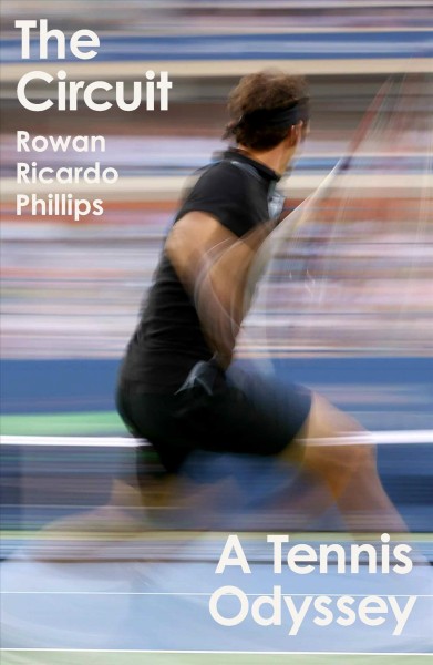 The circuit : a tennis odyssey / Rowan Ricardo Phillips.